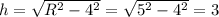 h=\sqrt{R^2-4^2}=\sqrt{5^2-4^2}=3