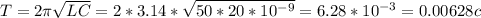 T=2\pi\sqrt{LC}=2*3.14*\sqrt{50*20*10^{-9}}=6.28*10^{-3}=0.00628c