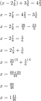 (x-2\frac{7 }{8 })+3\frac{ 5}{ 6}=4\frac{ 2}{3 } \\\\x-2\frac{7 }{8 }=4\frac{ 2}{3 }-3\frac{ 5}{ 6} \\\\x-2\frac{7 }{8 }=\frac{ 28}{6 }-\frac{ 23}{ 6} \\\\x-2\frac{7 }{8 }=\frac{ 5}{ 6} \\\\x=2\frac{7 }{8 }+\frac{ 5}{ 6} \\\\x=\frac{23}{ 8}^{(3}+\frac{ 5}{ 6}^{(4} \\\\x=\frac{ 69+20}{ 48} \\\\x=\frac{ 89}{ 48} \\\\x=1\frac{ 41}{ 48}