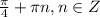 \frac{\pi}{4} +\pi n, n\in Z