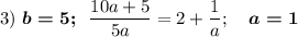 3)~\boldsymbol{b=5;}~~\dfrac {10a+5}{5a}=2+\dfrac 1{a};~~~\boldsymbol{a=1}