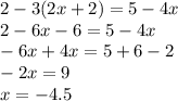 2 - 3(2x + 2) = 5 - 4x \\ 2 - 6x - 6 = 5 - 4x \\ - 6x + 4x = 5 + 6 - 2 \\ - 2x = 9 \\ x = - 4.5