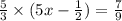 \frac{5}{3} \times (5x - \frac{1}{2} ) = \frac{7}{9}