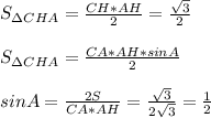 S_{зCHA}=\frac{CH*AH}{2}=\frac{\sqrt{3}}{2}\\\\ S_{зCHA}=\frac{CA*AH * sin A}{2}\\\\ sin A= \frac{2S}{CA*AH} = \frac{\sqrt{3}}{2\sqrt{3}}=\frac{1}{2}