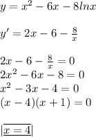 y=x^2 - 6x - 8lnx\\\\y'=2x-6-\frac{8}x\\\\2x-6-\frac{8}x=0\\2x^2-6x-8=0\\x^2-3x-4=0\\(x-4)(x+1)=0\\\\|\underline{\overline{{x=4}}}|