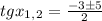 tgx_1_,_2=\frac{-3\pm5}{2}