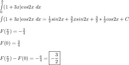 \int\limits^{\frac{\pi}{2}}_{0} (1 + 3x)cos2x \ dx\\\\ \int (1 + 3x)cos2x \ dx = \frac{1}{2}sin2x + \frac{3}{2}xsin2x + \frac{3}{2}*\frac{1}{2}cos2x + C\\\\ F(\frac{\pi}{2}) = -\frac{3}{4}\\\\ F(0) = \frac{3}{4}\\\\ F(\frac{\pi}{2}) - F(0) = -\frac{6}{4} = \boxed{ -\frac{3}{2} }