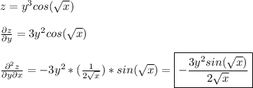 z = y^3cos(\sqrt{x})\\\\ \frac{\partial z}{\partial y} = 3y^2cos(\sqrt{x})\\\\ \frac{\partial^2 z}{\partial y \partial x}= -3y^2*(\frac{1}{2\sqrt{x}})*sin(\sqrt{x}) = \boxed{ -\frac{3y^2sin(\sqrt{x})}{2\sqrt{x}} }