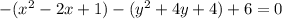 -(x^2-2x+1)-(y^2+4y+4)+6=0