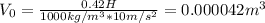 V_0=\frac{0.42H}{1000kg/m^3*10m/s^2}=0.000042m^3