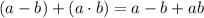 (a-b)+(a \cdot b)=a-b+ab