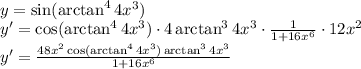 \\y=\sin(\arctan^44x^3)\\ y'=\cos(\arctan^44x^3)\cdot 4\arctan^34x^3\cdot\frac{1}{1+16x^6}\cdot12x^2\\ y'=\frac{48x^2\cos(\arctan^44x^3)\arctan^34x^3}{1+16x^6}