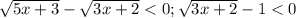 \sqrt{5x+3}-\sqrt{3x+2}<0;\sqrt{3x+2}-1<0