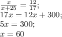 \frac{x}{x+25}=\frac{12}{17};\\ 17x=12x+300;\\ 5x=300;\\ x=60