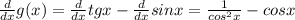 \frac d{dx} g(x) =\frac d{dx}tgx- \frac d{dx}sinx = \frac 1 {cos^2 x} - cosx