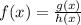 f(x) = \frac{g(x)}{h(x)}