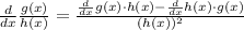 \frac {d}{dx} \frac {g(x)}{h(x)} = \frac {\frac d{dx} g(x) \cdot h(x) - \frac d{dx} h(x) \cdot g(x)}{(h(x))^2}