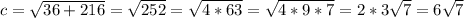 c=\sqrt{36+216}=\sqrt{252}=\sqrt{4*63}=\sqrt{4*9*7}=2*3\sqrt{7}=6\sqrt{7}