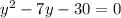 y^2-7y-30=0