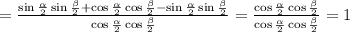 =\frac{\sin\frac{\alpha}{2}\sin\frac{\beta}{2}+\cos\frac{\alpha}{2}\cos\frac{\beta}{2}-\sin\frac{\alpha}{2}\sin\frac{\beta}{2}}{\cos\frac{\alpha}{2}\cos\frac{\beta}{2}}=\frac{\cos\frac{\alpha}{2}\cos\frac{\beta}{2}}{\cos\frac{\alpha}{2}\cos\frac{\beta}{2}}=1