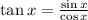 \tan x=\frac{\sin x}{\cos x}