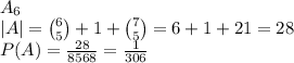 \\A_6\\ |A|={6 \choose 5}+1+ {7\choose 5}=6+1+21=28\\ P(A)=\frac{28}{8568}=\frac{1}{306}