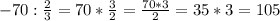 -70:\frac{2}{3}=70*\frac{3}{2}=\frac{70*3}{2}=35*3=105