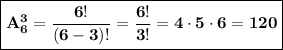 \boxed{\bf A^3_6=\frac{6!}{(6-3)!}=\frac{6!}{3!}=4\cdot5\cdot6=120}