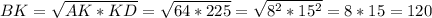 BK=\sqrt{AK*KD}=\sqrt{64*225}=\sqrt{8^2*15^2}=8*15=120