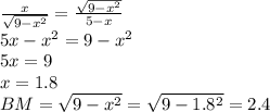 \frac{x}{\sqrt{9-x^2}}=\frac{\sqrt{9-x^2}}{5-x} \\\ 5x-x^2=9-x^2 \\\ 5x=9 \\\ x=1.8 \\\ BM=\sqrt{9-x^2}=\sqrt{9-1.8^2}=2.4