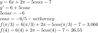 y=6x+2\pi-5cosx-7 \\y'=6+5cosx \\5cosx=-6 \\cosx=-6/5 - net korney \\f(\pi/3) = 6(\pi/3)+2\pi-5cos(\pi/3)-7 = 3.066 \\f(4) = 6(4)+2\pi-5cos(4)-7 = 26.55