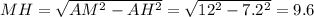 MH=\sqrt{AM^2-AH^2}=\sqrt{12^2-7.2^2}=9.6