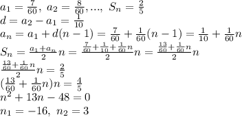 a_1=\frac{7}{60}, \ a_2=\frac{8}{60}, ... , \ S_n=\frac{2}{5} \\\ d=a_2-a_1=\frac{1}{10} \\\ a_n=a_1+d(n-1)=\frac{7}{60}+\frac{1}{60}(n-1)=\frac{1}{10}+\frac{1}{60}n \\\ S_n=\frac{a_1+a_n}{2}n=\frac{\frac{7}{60}+\frac{1}{10}+\frac{1}{60}n}{2}n=\frac{\frac{13}{60}+\frac{1}{60}n}{2}n \\\ \frac{\frac{13}{60}+\frac{1}{60}n}{2}n=\frac{2}{5} \\\ (\frac{13}{60}+\frac{1}{60}n)n=\frac{4}{5} \\\ n^2+13n-48=0 \\\ n_1=-16, \ n_2=3