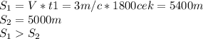 S_1=V*t1=3m/c*1800cek=5400m \\S_2=5000m \\S_1S_2