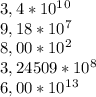 3,4*10^1^0 \\9,18*10^7 \\8,00*10^2 \\3,24509*10^8 \\6,00*10^1^3