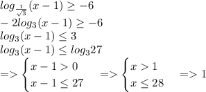 log_{\frac{1}{\sqrt3}}(x-1) \geq-6 \\\ -2log_3(x-1)\geq-6 \\\ log_3(x-1)\leq3 \\\ log_3(x-1)\leq log_327 \\\ = \begin{cases} x-10\\ x-1\leq 27 \end{cases} = \begin{cases} x1\\ x\leq 28 \end{cases} = 1