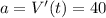 a=V'(t)=40