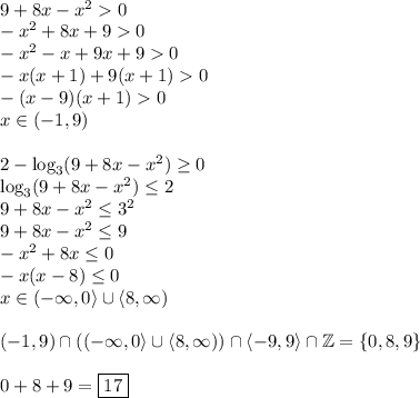 \\9+8x-x^20\\ -x^2+8x+90\\ -x^2-x+9x+90\\ -x(x+1)+9(x+1)0\\ -(x-9)(x+1)0\\ x\in(-1,9)\\\\ 2-\log_3(9+8x-x^2)\geq0\\ \log_3(9+8x-x^2)\leq2\\ 9+8x-x^2\leq3^2\\ 9+8x-x^2\leq9\\ -x^2+8x\leq0\\ -x(x-8)\leq0\\ x\in(-\infty,0\rangle\cup\langle8,\infty)\\\\ (-1,9)\cap((-\infty,0\rangle\cup\langle8,\infty))\cap\langle-9,9\rangle\cap\mathbb{Z}=\{0,8,9\}\\\\ 0+8+9=\boxed{17}\\