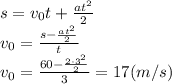 s=v_0t+ \frac{at^2}{2} \\\ v_0= \frac{s-\frac{at^2}{2}}{t} \\\ v_0= \frac{60-\frac{2\cdot3^2}{2}}{3} =17(m/s)