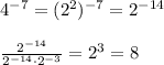 4^{-7}=(2^{2})^{-7}=2^{-14} \\ \\ \frac{2^{-14}}{2^{-14}\cdot2^{-3} } =2^{3}=8