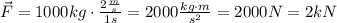 \vec F =1000 kg \cdot \frac {2 \frac{m}{s}}{1s} =2000 \frac {kg \cdot m}{s^2} = 2000 N= 2kN