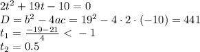 2t^2+19t-10=0\\ D=b^2-4ac=19^2-4\cdot2\cdot(-10)=441\\ t_1 =\frac{-19-21}{4}\ \textless \ -1\\ t_2=0.5