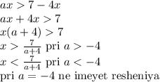 ax7-4x\\&#10;ax+4x7\\&#10;x(a+4)7\\&#10;x\frac{7}{a+4} \hbox{ pri } a-4\\x<\frac{7}{a+4} \hbox{ pri } a<-4\\&#10;\hbox{pri } a=-4 \hbox{ ne imeyet resheniya}