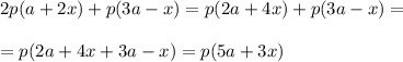 \displaystyle 2p(a+2x)+p(3a-x)= p(2a+4x)+p(3a-x)=\\\\=p(2a+4x+3a-x)=p(5a+3x)