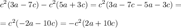 \displaystyle c^2(3a-7c)-c^2(5a+3c)=c^2(3a-7c-5a-3c)=\\\\=c^2(-2a-10c)=-c^2(2a+10c)