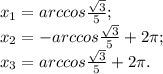 x_1=arccos\frac{\sqrt3}{5};\\ x_2=-arccos\frac{\sqrt3}{5}+2\pi; \\&#10;x_3=arccos\frac{\sqrt3}{5}+2\pi.