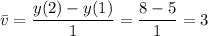 \bar v=\dfrac{y(2)-y(1)}1=\dfrac{8-5}1=3