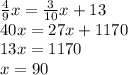 \frac{4}{9}x=\frac{3}{10}x+13\\&#10;40x=27x+1170\\&#10;13x=1170\\&#10;x=90