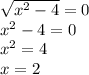 \sqrt{x^2-4}=0 \\&#10;x^2-4=0 \\&#10;x^2=4 \\&#10;x=2