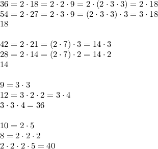 36=2\cdot18=2\cdot2\cdot9=2\cdot(2\cdot3\cdot3)=2\cdot18 \\ 54=2\cdot27=2\cdot3\cdot9=(2\cdot3\cdot3)\cdot3=3\cdot18 \\ 18 \\ \\ 42=2\cdot21=(2\cdot7)\cdot3=14\cdot3 \\ 28=2\cdot14=(2\cdot7)\cdot2=14\cdot2 \\ 14 \\ \\ 9=3\cdot3 \\ 12=3\cdot2\cdot2=3\cdot4 \\ 3\cdot3\cdot4=36 \\ \\ 10=2\cdot5 \\ 8=2\cdot2\cdot2 \\ 2\cdot2\cdot2\cdot5=40